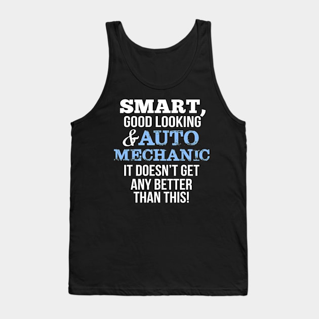 Auto Mechanic Funny Gift - Smart,Good Looking Tank Top by divawaddle